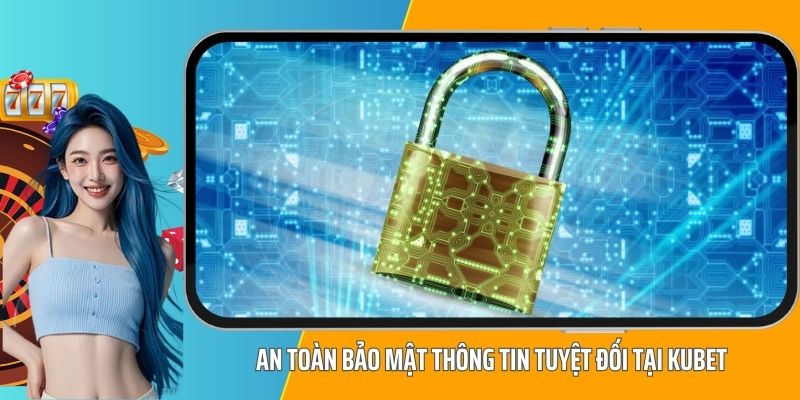 An toàn bảo mật thông tin tuyệt đối tại KUBET