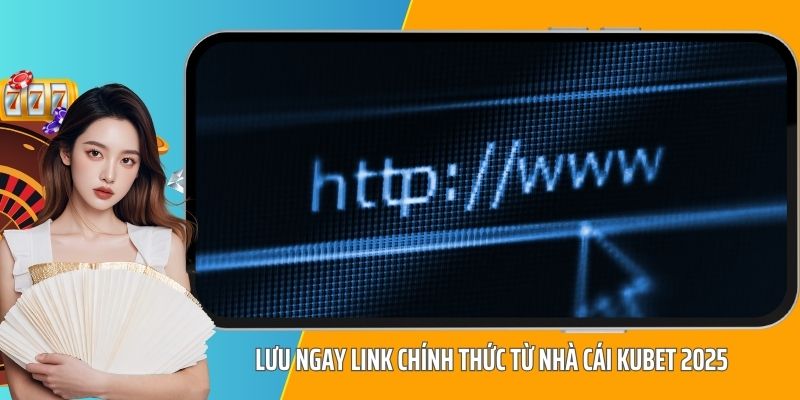 Lưu ngay link chính thức từ nhà cái KUBET 2025