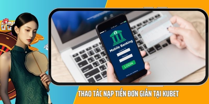 Thao tác nạp tiền đơn giản tại KUBET