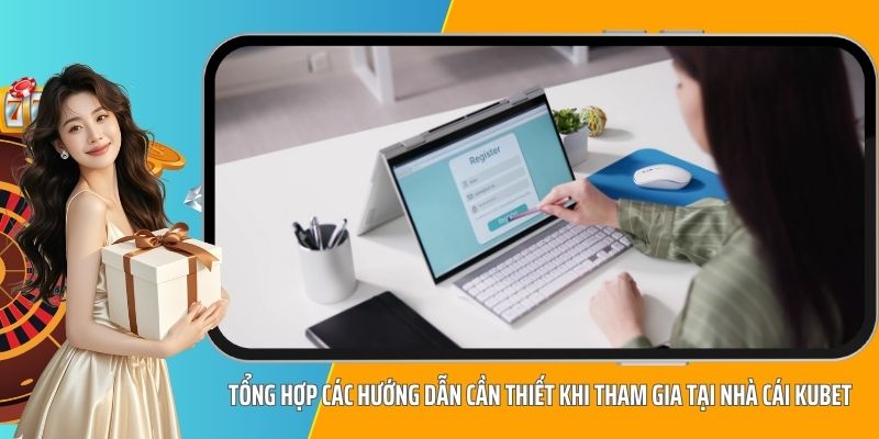 Tổng hợp các hướng dẫn cần thiết khi tham gia tại nhà cái KUBET