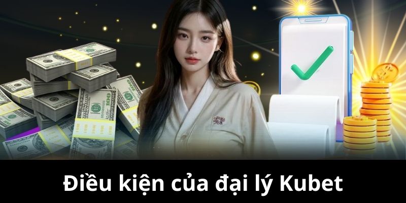 Điều kiện cần có để trở thành đại lý của nhà cái kubet